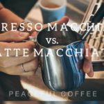 How to make Espresso Macchiato vs. Latte Macchiato| Peaceful Coffee