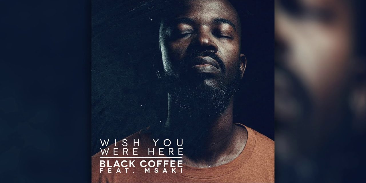 Black Coffee – Wish You Were Here feat. Msaki [Ultra Music]