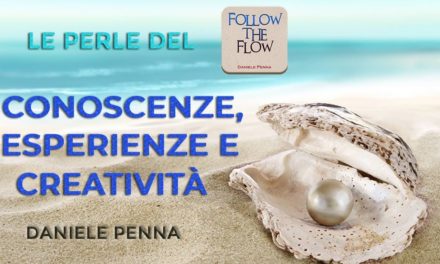 Conoscenze, esperienze e creatività – Le Perle del Follow the Flow di Daniele Penna