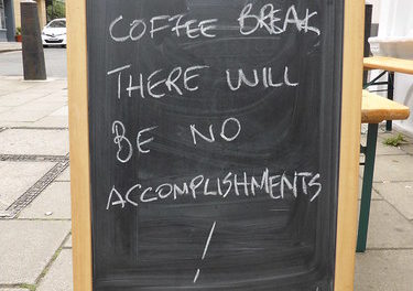 Without coffee break there will be no accomplishments