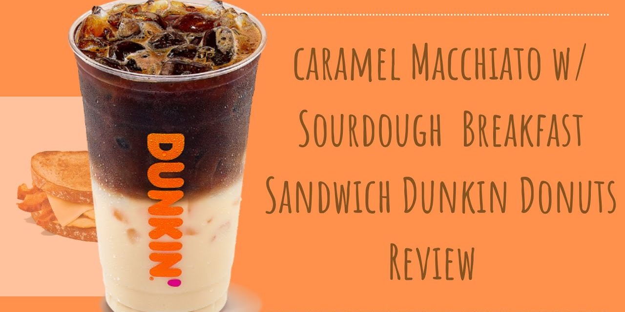 Iced Caramel Macchiato ☕️ w/Sourdough Breakfast Sandwich-Dunkin Donuts Review