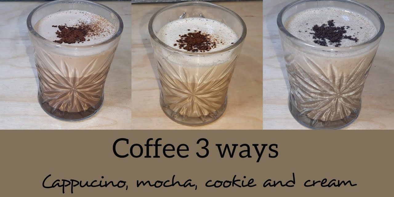 Coffee 3 Ways | Cappucino, Mocha, Cookie & Cream